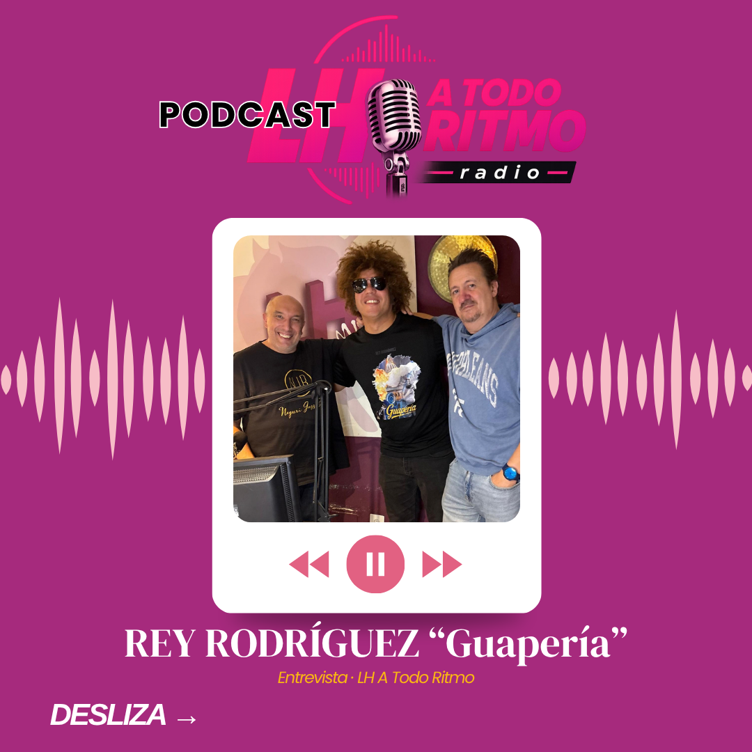 LH A Todo Ritmo con Rey Rodríguez presenta Guapería